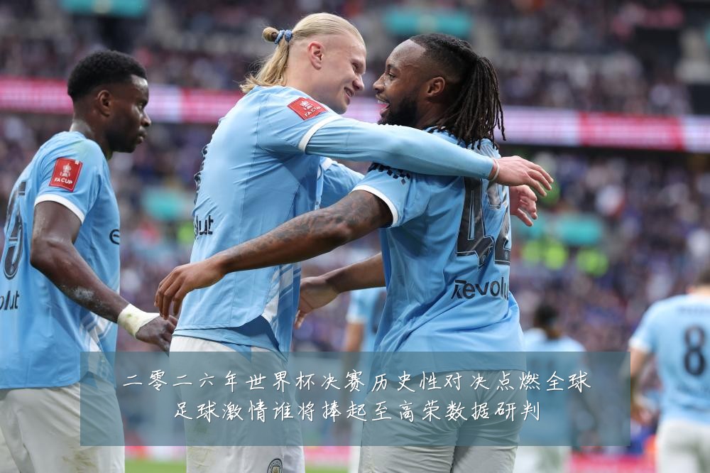 二零二六年世界杯决赛历史性对决点燃全球足球激情谁将捧起至高荣数据研判